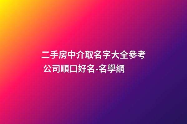 二手房中介取名字大全參考 公司順口好名-名學網-第1張-公司起名-玄機派